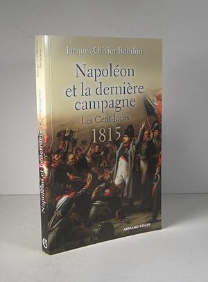 Napoléon et la dernière campagne. Les Cent-Jours 1815