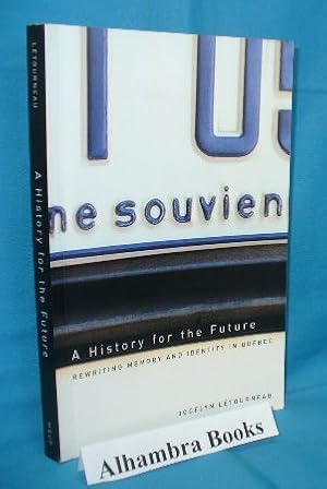 Image du vendeur pour A History for the Future : Rewriting Memory and Identity in Quebec mis en vente par Alhambra Books