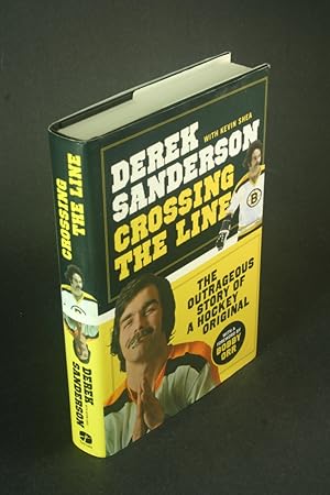 Seller image for Crossing the line: the outrageous story of a hockey original. With Kevin O'Shea. Foreword by Bobby Orr for sale by Steven Wolfe Books