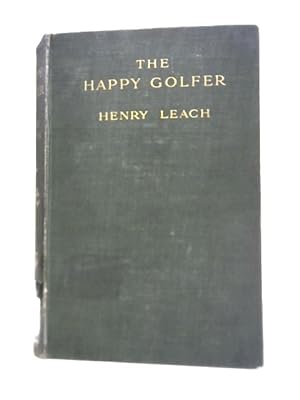 Seller image for The Happy Golfer: Being Some Experiences, Reflections, And A Few Deductions Of A Wandering Player for sale by World of Rare Books