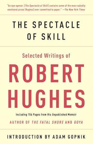 Seller image for Spectacle of Skill : Selected Writings of Robert Hughes for sale by GreatBookPricesUK
