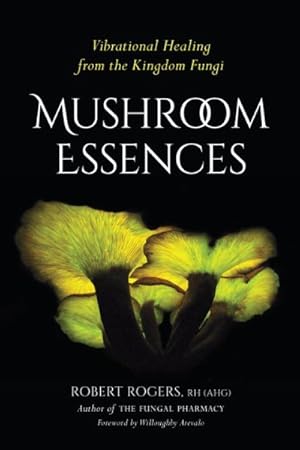 Imagen del vendedor de Mushroom Essences : Vibrational Healing from the Kingdom Fungi a la venta por GreatBookPrices