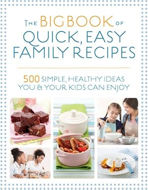 Bild des Verkufers fr Big Book of Quick, Easy Family Recipes : 500 Simple, Healthy Ideas You and Your Kids Can Enjoy zum Verkauf von GreatBookPrices