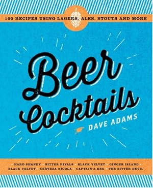Immagine del venditore per Beer Cocktails : 100 Recipes Using Lagers, Ales, Stouts and More venduto da GreatBookPrices