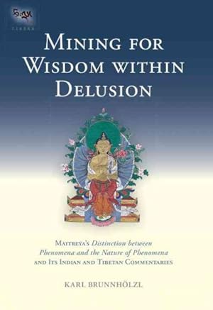 Image du vendeur pour Mining for Wisdom Within Delusion : Maitreya's Distinction Between Phenomena and the Nature of Phenomena and Its Indian and Tibetan Commentaries mis en vente par GreatBookPrices