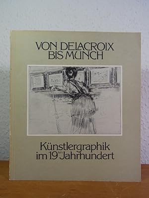 Bild des Verkufers fr Von Delacroix bis Munch. Knstlergraphik im 19ten Jahrhundert. Ausstellung Hamburger Kunsthalle, Hamburg, 28. Januar bis 27. Mrz 1977 zum Verkauf von Antiquariat Weber