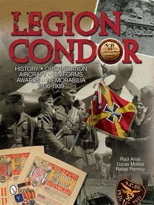 Seller image for Legion Condor : History ? Organization ? Aircraft ? Uniforms ? Awards ? Memorabilia ? 1936-1939 for sale by GreatBookPrices