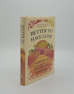 Seller image for BETTER TO HAVE GONE Love Death and the Quest for Utopia in Auroville for sale by Rothwell & Dunworth (ABA, ILAB)