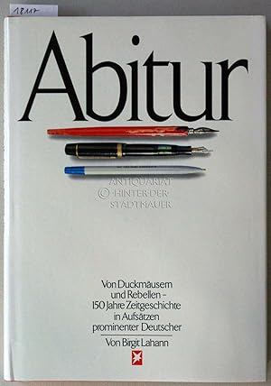 Bild des Verkufers fr Abitur. Von Duckmusern und Rebellen - 150 Jahre Zeitgeschichte und Aufstzen prominenter Deutscher. zum Verkauf von Antiquariat hinter der Stadtmauer