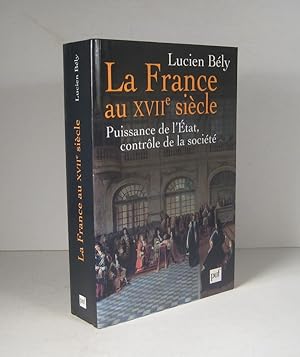 La France au XVIIe (17e) siècle. Puissance de l'État, contrôle de la société