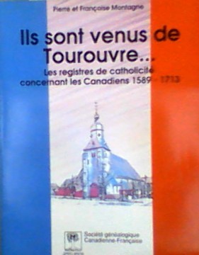 Ils sont venus de Tourouvre--: les registres de catholicité concernant les Canadiens, 1589-1713
