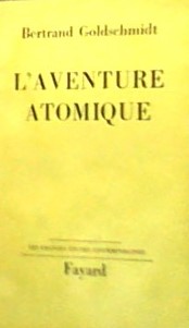 Bertrand Goldschmidt. L'Aventure atomique : Ses aspects politiques et techniques