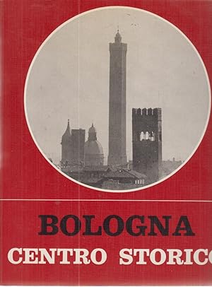 Bologna centro storico. Catalogo per la mostra "Bologna/Centro storico", Bologna, Palazzo d'Accur...