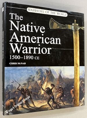 The Native American Warrior: 1500 - 1890 CE [Warriors of the World]