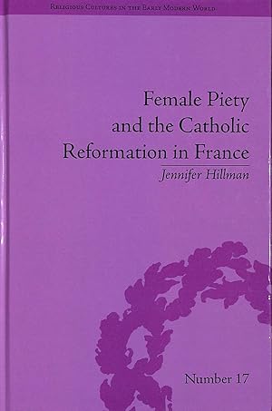 Seller image for Female Piety and the Catholic Reformation in France (Religious Cultures in the Early Modern World) for sale by M Godding Books Ltd
