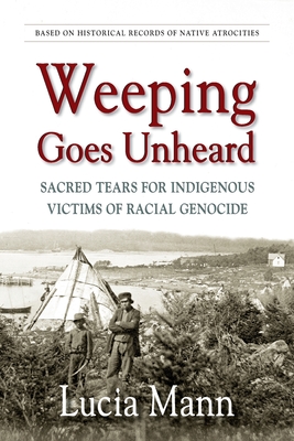 Bild des Verkufers fr Weeping Goes Unheard: Sacred Tears for Indigenous Victims of Racial Genocide (Paperback or Softback) zum Verkauf von BargainBookStores