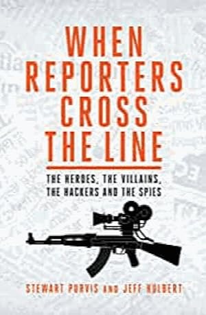 When Reporters Cross the Line: The Heroes, the Villains, the Hackers and the Spies