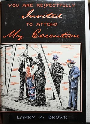 Seller image for You Are Respectfully Invited to Attend My Execution Untold Stories of Men Legally Executed in Wyoming Territory for sale by Old West Books  (ABAA)