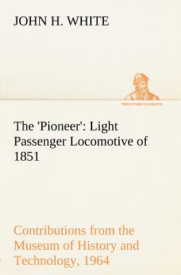 Seller image for The 'Pioneer': Light Passenger Locomotive of 1851 United States Bulletin 240, Contributions from the Museum of History and Technology (Paperback or Softback) for sale by BargainBookStores