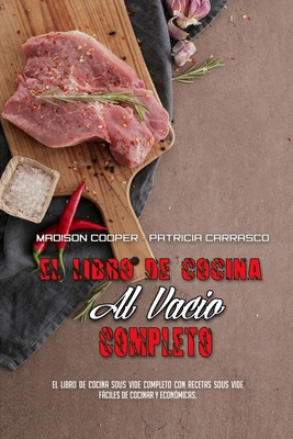 Imagen del vendedor de El Libro De Cocina Al Vac�o Completo: El Libro De Cocina Sous Vide Completo Con Recetas Sous Vide F�ciles De Cocinar Y Econ�micas. (The Complete Sous (Paperback or Softback) a la venta por BargainBookStores