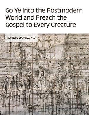 Seller image for Go Ye into the Postmodern World and Preach the Gospel to Every Creature (Paperback or Softback) for sale by BargainBookStores