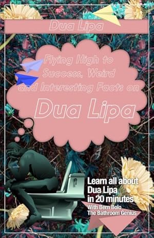 Seller image for Dua Lipa : Flying High to Success, Weird and Interesting Facts on Dua Lipa! for sale by GreatBookPrices