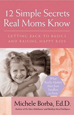 Seller image for 12 Simple Secrets Real Moms Know: Getting Back to Basics and Raising Happy Kids (Paperback or Softback) for sale by BargainBookStores