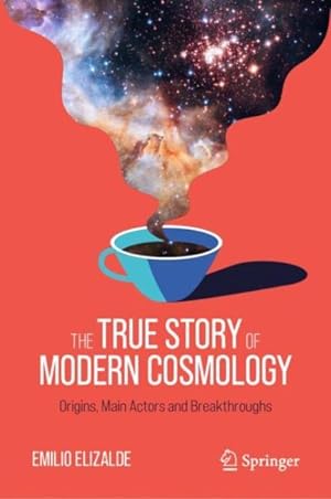 Bild des Verkufers fr True Story of Modern Cosmology : Origins, Main Actors and Breakthroughs zum Verkauf von GreatBookPrices