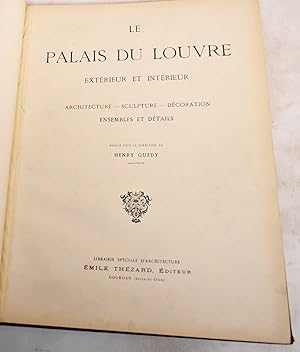 Le Palais du Louvre: Exterieur et Interieur: Architecture, Sculpture, Decoration: Ensembles et De...