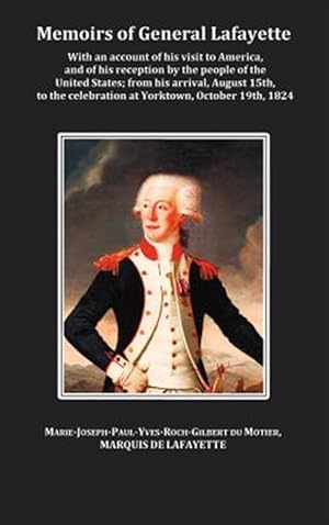 Seller image for Memoirs of General Lafayette - With an Account of His Visit to America, and of His Reception by the People of the United States; From His Arrival, August 15th, to the Celebration at Yorktown, October 19th, 1824 for sale by GreatBookPrices