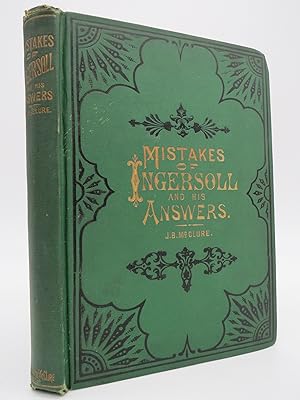 Seller image for MISTAKES OF INGERSOLL AND HIS ANSWERS VOL. 1 - VOL. 2 COMPLETE As Shown by Prof. Swing. [Et Al. ] Including Ingersoll's Lecture on the "Mistakes of Moses" for sale by Sage Rare & Collectible Books, IOBA
