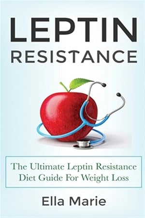 Seller image for Leptin Resistance : The Ultimate Leptin Resistance Diet Guide for Weight Loss Including Delicious Recipes and How to Overcome Leptin Resistance Naturally for sale by GreatBookPrices