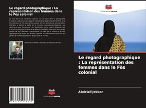 Seller image for Le regard photographique : La reprsentation des femmes dans le Fs colonial for sale by AHA-BUCH GmbH
