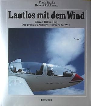 Seller image for Lautlos mit dem Wind. Barron Hilton Cup, der grsste Segelflugwettbewerb der Welt. Frank Franke ; Helmut Reichmann for sale by Antiquariat Buchhandel Daniel Viertel