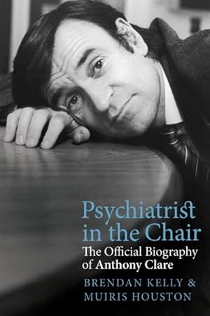 Image du vendeur pour Psychiatrist in the Chair : The Official Biography of Anthony Clare mis en vente par GreatBookPrices