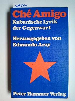 Ché Amigo : Kubanische Lyrik der Gegenwart Hrsg. von Edmundo Aray. Aus d. kuban. Spanisch von Urs...