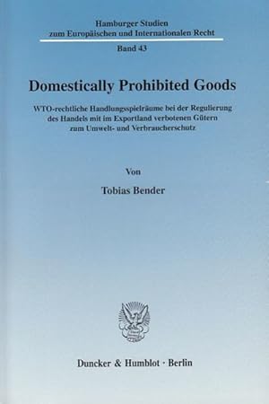 Immagine del venditore per Domestically Prohibited Goods. WTO-rechtliche Handlungsspielrume bei der Regulierung des Handels mit im Exportland verbotenen Gtern zum Umwelt- und Verbraucherschutz. [Hamburger Studien zum europischen und Internationalen Recht, Bd. 43]. venduto da Antiquariat Thomas Haker GmbH & Co. KG