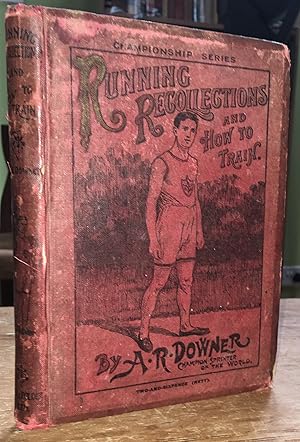 Image du vendeur pour Running Recollections and How to Train: being an Autobiography of A.R. Downer, Champion Sprinter of the World mis en vente par Pastsport