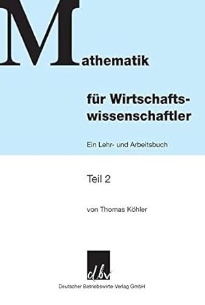 Bild des Verkufers fr Mathematik fr Wirtschaftswissenschaftler - Teil 2 - Ein Lehr- und Arbeitsbuch: zum Verkauf von Die Buchgeister