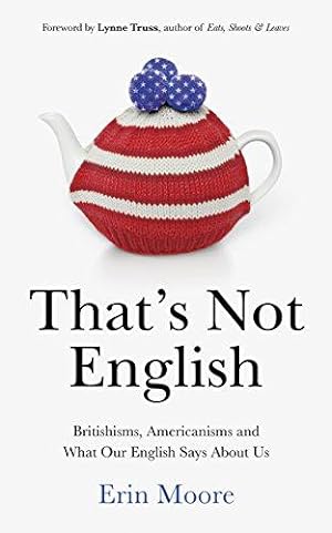 Imagen del vendedor de That's Not English: Britishisms, Americanisms and What Our English Says About Us a la venta por WeBuyBooks