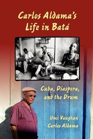 Immagine del venditore per Carlos Aldama's Life in Bata : Cuba, Diaspora, and the Drum venduto da GreatBookPrices