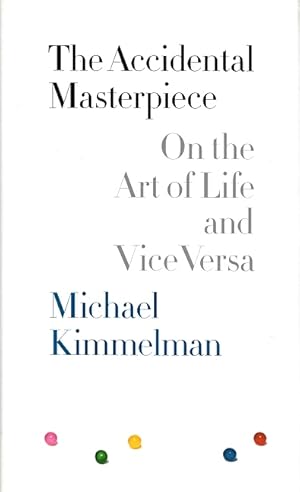 The Accidental Masterpiece: On the Art of Life, and Vice Versa