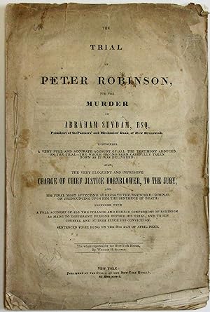 THE TRIAL OF PETER ROBINSON, FOR THE MURDER OF ABRAHAM SUYDAM, ESQ. PRESIDENT OF THE FARMERS' AND...