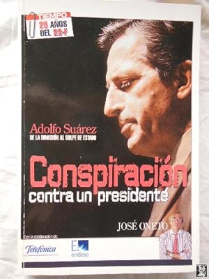 CONSPIRACION CONTRA UN PRESIDENTE. Adolfo Suárez, de la dimisión al golpe de Estado