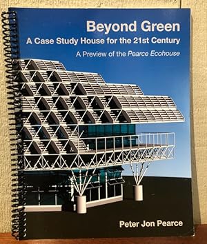 BEYOND GREEN: A Case Study House for the 21st. Century. A Preview of the Pearce Ecohouse