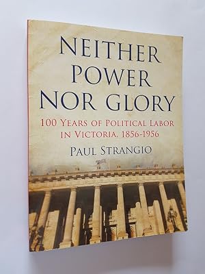 Neither Power Nor Glory : 100 Years Of Political Labor In Victoria, 1856-1956