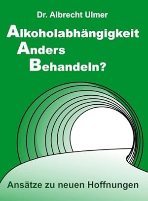 Bild des Verkufers fr Alkoholabhngigkeit anders behandeln? : Anstze zu neuen Hoffnungen zum Verkauf von AHA-BUCH GmbH