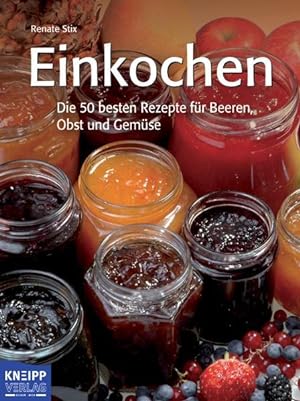 Einkochen : die 50 besten Rezepte für Beeren, Obst und Gemüse / Renate Stix