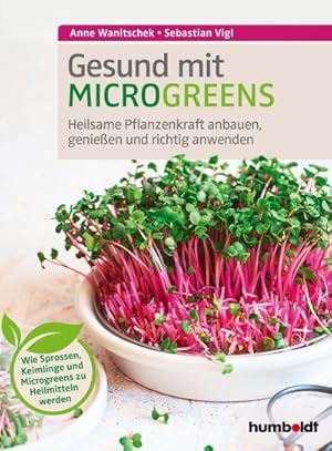 Gesund mit Microgreens : Heilsame Pflanzenkraft anbauen, genießen und richtig anwenden. Wie Spros...