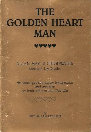 Seller image for The Golden Heart Man. An Account of the Work, Life, Family and Ancestral Background of Allan May (1860-1965), Diocesan Lay Reader, Poet and Lyricist, of Freshwater in the Isle of Wight for sale by Cameron House Books